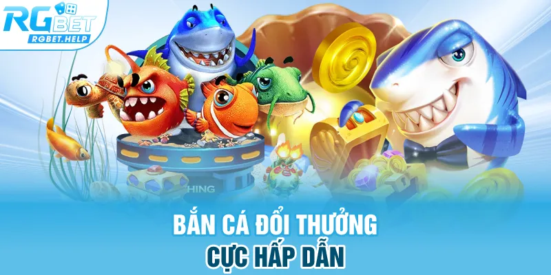 Bắn cá đổi thưởng cực hấp dẫn