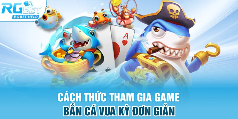 Cách thức tham gia game bắn cá vua kỳ đơn giản