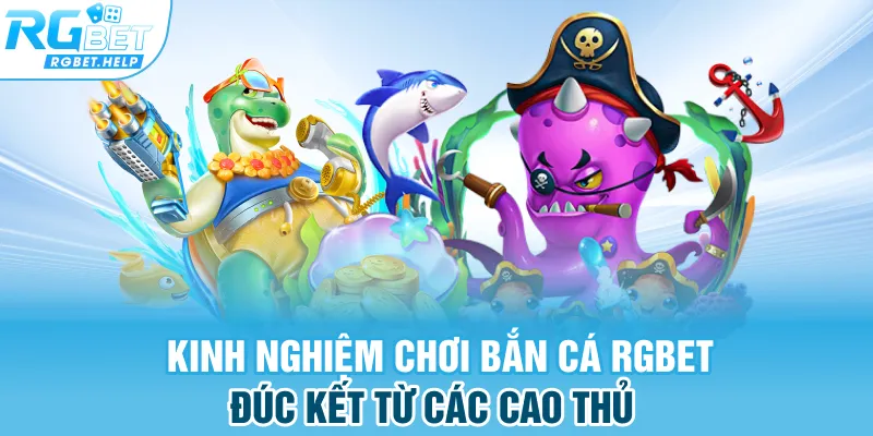 Kinh nghiệm chơi bắn cá RGBET đúc kết từ các cao thủ